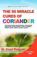 The 50 Miracle Cures of Coriander di Awad Mansour, Dr Awad Mansour edito da Booksurge Publishing