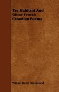 The Habitant and Other French-Canadian Poems di William Henry Drummond edito da Frederiksen Press