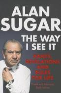 The Way I See It: Rants, Revelations and Rules for Life di Alan Sugar edito da MACMILLAN UK