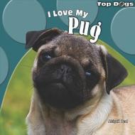 I Love My Pug di Abigail Beal edito da PowerKids Press