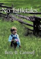 No Tattletales: A Little Girl Learns to Hold Her Tongue di Betty B. Cantwell edito da AUTHORHOUSE