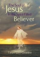 The Soul of Jesus in the Spirit-Filled Believer di Tiffani Saint-Gourdine edito da Xlibris