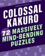 Colossal Kakuro: 72 Massively Mind-Bending Puzzles di Conceptis Puzzles edito da PUZZLEWRIGHT