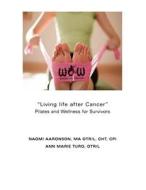 Living Life After Cancer: Pilates and Wellness for Survivors di Naomi Aaronson, Ann Marie Turo edito da Createspace