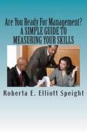 Are You Ready for Management?: A Simple Guide to Measuring Your Skills di Roberta E. Elliott Speight edito da Createspace