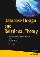 Database Design and Relational Theory: Normal Forms and All That Jazz di Chris J. Date edito da APRESS