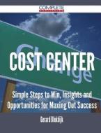 Cost Center - Simple Steps To Win, Insights And Opportunities For Maxing Out Success di Gerard Blokdijk edito da Complete Publishing