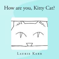 How Are You, Kitty Cat? di Laurie Kerr edito da Createspace