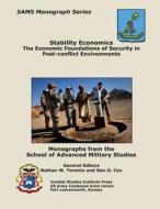 Stability Economics: The Economic Foundations of Security in Post-Conflict Environments di Combat Studies Institute Press edito da Createspace
