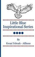 Little Blue Inspirational Series Vol. 4 di Kwasi Yeboah-Afihene edito da Createspace