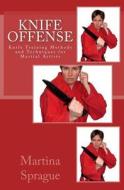 Knife Offense (Five Books in One): Knife Training Methods and Techniques for Martial Artists di Martina Sprague edito da Createspace