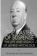 The Master of Suspense: The Life and Legacy of Alfred Hitchcock di Charles River Editors edito da Createspace Independent Publishing Platform