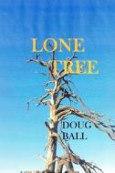 Lone Tree di Doug Ball edito da Createspace