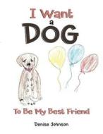 I Want a Dog di Denise Johnson edito da AuthorHouse