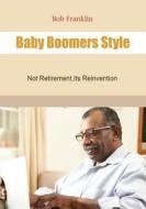 Baby Boomers Style: Not Retirement, Its Reinvention di Bob Franklin edito da Createspace