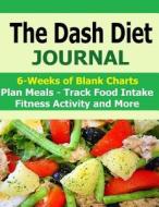 The Dash Diet Journal: 6 Weeks of Blank Charts in the Dash Diet Journal - Plan Meals - Track Food Intake and Fitness Activity di Frances P. Robinson edito da Createspace