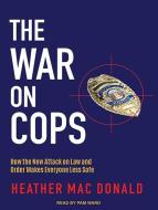 The War on Cops: How the New Attack on Law and Order Makes Everyone Less Safe di Heather Mac Donald edito da Tantor Audio