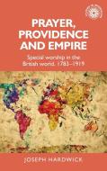 Prayer, Providence And Empire di Joseph Hardwick edito da Manchester University Press