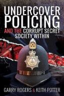 Undercover Policing & The Corrupt Secret di GARRY ROGERS edito da Pen & Sword Books