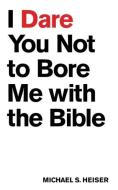 I Dare You Not to Bore Me with the Bible di Michael S. Heiser edito da LEXHAM PR