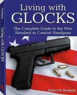 Living with Glocks: The Complete Guide to the New Standard in Combat Handguns di Robert H. Boatman edito da PALADIN PR