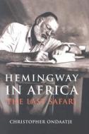 Hemingway in Africa: The Last Safari di Christopher Ondaatje edito da Overlook Press