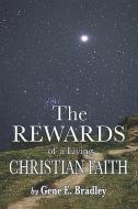 The Rewards of Living the Christian Faith di Gene E. Bradley edito da XULON PR