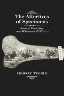 The Afterlives of Specimens di Lindsay Tuggle edito da University of Iowa Press
