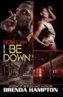 How Can I Be Down? di Brenda Hampton edito da Kensington Publishing