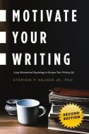 Motivate Your Writing: Using Motivational Psychology to Energize Your Writing Life di Stephen P. Jr. Kelner edito da JABBERWOCKY LITERARY AGENCY IN