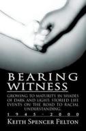 Bearing Witness di Keith Spencer Felton edito da America Star Books