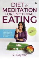 Diet & Meditation for Emotional Eating: Awaken the Master Inside with Spiritual Science and Food Science di V. Gayathri edito da HARPERCOLLINS 360