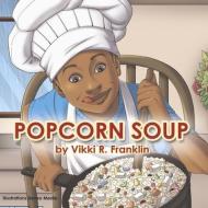 Popcorn Soup di Vikki R. Franklin edito da BOOKBABY