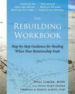 The Rebuilding Workbook: Step-By-Step Guidance for Healing When Your Relationship Ends di Will Limón edito da IMPACT PUB (CA)
