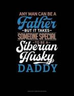 Any Man Can Be a Father But It Takes Someone Special to Be a Siberian Husky Daddy: Unruled Composition Book di Jeryx Publishing edito da LIGHTNING SOURCE INC