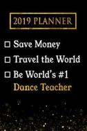2019 Planner: Save Money, Travel the World, Be World's #1 Dance Teacher: 2019 Dance Teacher Planner di Professional Diaries edito da LIGHTNING SOURCE INC
