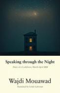 Speaking Through the Night: Diary of a Lockdown, March-April 2020 di Wajdi Mouawad edito da TALONBOOKS