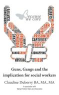 Guns, Gangs and the implication for social workers di Claudine Duberry edito da New Generation Publishing
