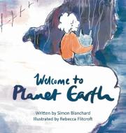 Welcome To Planet Earth di Simon Blanchard edito da Grosvenor House Publishing Ltd