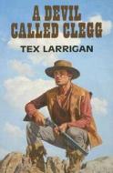A Devil Called Clegg di Tex Larrigan edito da Dales Large Print Books