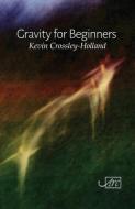 Gravity For Beginners di Kevin Crossley-Holland edito da Arc Publications