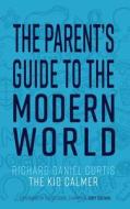 The Parent's Guide To The Modern World di Richard Daniel Curtis edito da Clink Street Publishing