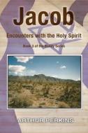 Jacob: Encounters with the Holy Spirit di Arthur Perkins edito da Signalman Publishing