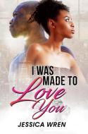 I Was Made To Love You di Jessica Wren edito da Kensington Publishing