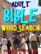 Adult Bible Word Search: 133 Extra Large Print Themed Puzzles di Kalman Toth M. a. M. Phil edito da Createspace Independent Publishing Platform