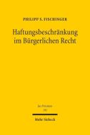 Haftungsbeschränkung im Bürgerlichen Recht di Philipp S. Fischinger edito da Mohr Siebeck GmbH & Co. K