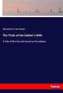 The Trials of the Soldier's Wife di Alexander St. Clair Abrams edito da hansebooks