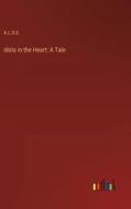 Idols in the Heart: A Tale di A. L. O. E. edito da Outlook Verlag