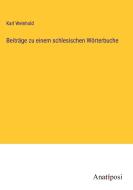 Beiträge zu einem schlesischen Wörterbuche di Karl Weinhold edito da Anatiposi Verlag