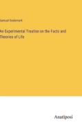 An Experimental Treatise on the Facts and Theories of Life di Samuel Godsmark edito da Anatiposi Verlag